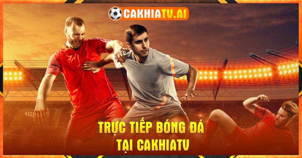 Bóng đá trực tuyến Cakhiatv không quảng cáo